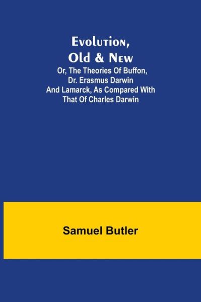 Evolution, Old & New; Or, the Theories of Buffon, Dr. Erasmus Darwin and Lamarck, as compared with that of Charles Darwin - Samuel Butler - Boeken - Alpha Edition - 9789355340221 - 8 oktober 2021