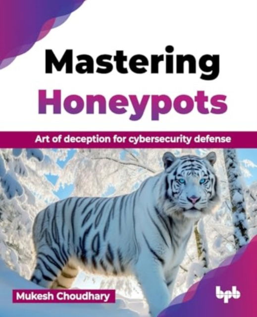 Mastering Honeypots: Art of deception for cybersecurity defense - Mukesh Choudhary - Livros - BPB Publications - 9789355519221 - 7 de novembro de 2024