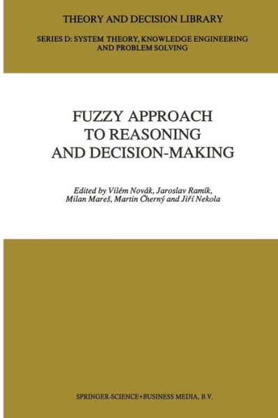 Vilem Novak · Fuzzy Approach to Reasoning and Decision-Making: Selected Papers of the International Symposium held at Bechyne, Czechoslovakia, 25-29 June 1990 - Theory and Decision Library D: (Paperback Book) [Softcover reprint of the original 1st ed. 1992 edition] (2012)