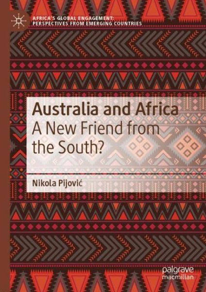 Cover for Nikola Pijovic · Australia and Africa: A New Friend from the South? - Africa's Global Engagement: Perspectives from Emerging Countries (Hardcover Book) [2019 edition] (2019)