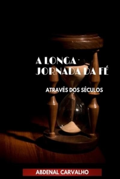 Cover for Abdenal Carvalho · A Longa Jornada da Fe: Atraves dos Seculos (Taschenbuch) (2024)
