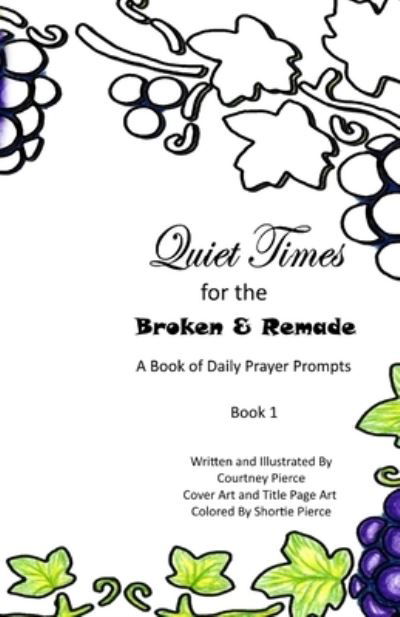 Cover for Courtney Pierce · Quiet Times for the Broken and Remade: A Book of Daily Prayer Prompts: Book 1 (Taschenbuch) (2021)