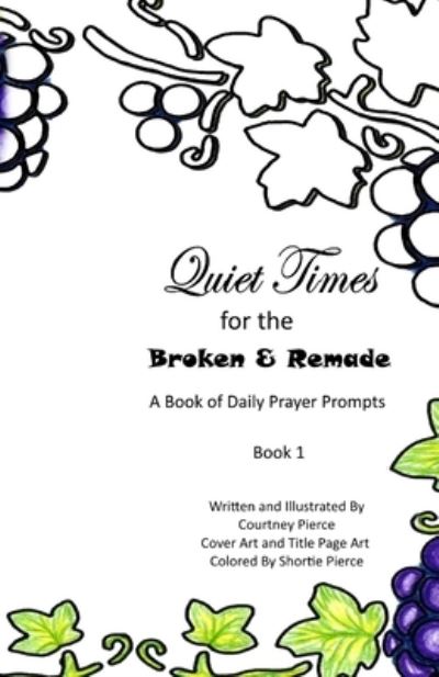 Cover for Courtney Pierce · Quiet Times for the Broken and Remade: A Book of Daily Prayer Prompts: Book 1 (Paperback Book) (2021)