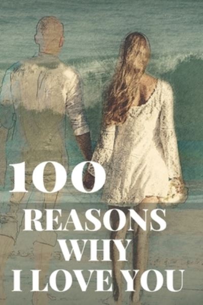 Cover for Lili Max · 100 Reasons Why I Love You: Romantic Gift For Her, For Him. (Paperback Book) (2021)