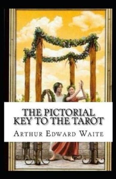 The Pictorial Key To The Tarot Illustrated - Arthur Edward Waite - Books - Independently Published - 9798578488221 - December 8, 2020