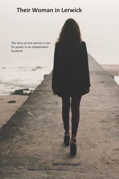 Their Woman in Lerwick: The story of one woman's lust for power in an independent Scotland - John McDougall - Boeken - Independently Published - 9798639673221 - 28 april 2020