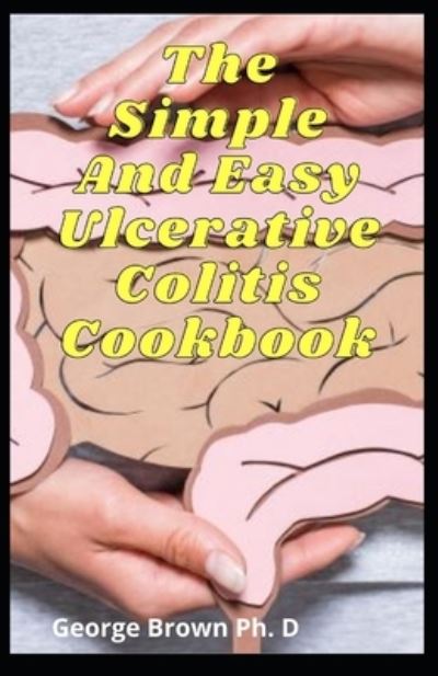 Cover for George Brown · The Simple And Easy Ulcerative Colitis Cookbook (Paperback Book) (2021)