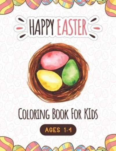 Cover for S R Creative Press · Happy Easter Coloring Book For Kids Ages 1-4: A Fun Easter Coloring and Activity book for kids age 4-8, Easter Basket Stuffer and Books for Kids, Children, Toddlers - Makes a perfect gift for Easter (Activity Book) (Taschenbuch) (2021)