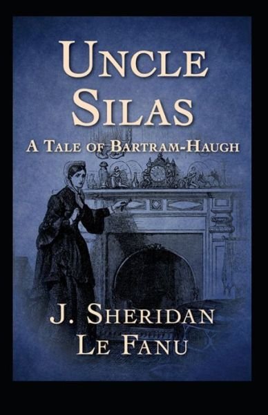 Cover for Joseph Sheridan Le Fanu · Uncle Silas: &quot;Joseph Sheridan Le Fanu (Romance, Horror, Mystery &amp; Detective, Ghost, Classics, Literature) [Annotated]&quot; (Paperback Book) (2021)
