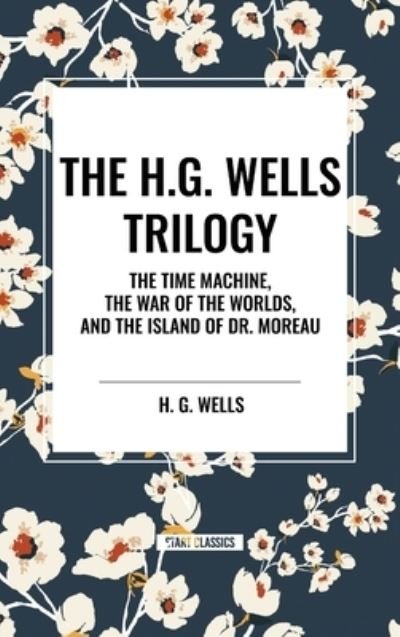 Cover for H G Wells · The H.G. Wells Trilogy: The Time Machine The, War of the Worlds, and the Island of Dr. Moreau (Hardcover bog) (2024)