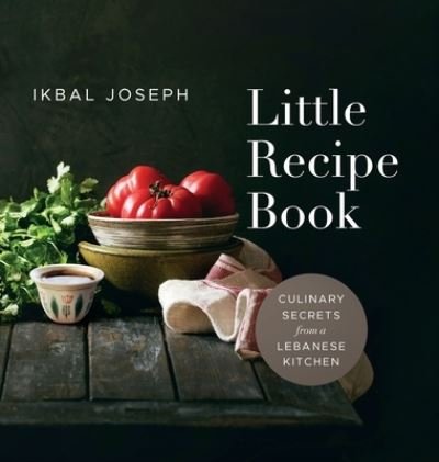 Cover for Ikbal Joseph · Little Recipe Book: Culinary Secrets from a Lebanese Kitchen (Gebundenes Buch) (2022)