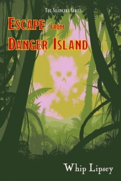 Cover for Whip Lipsey · Escape From Danger Island - The Silencers (Paperback Book) (2022)
