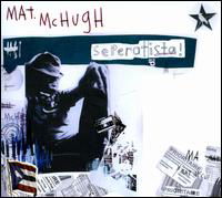 Seperatista! - Mat Mchugh - Musique - POP - 0020286130222 - 20 janvier 2009