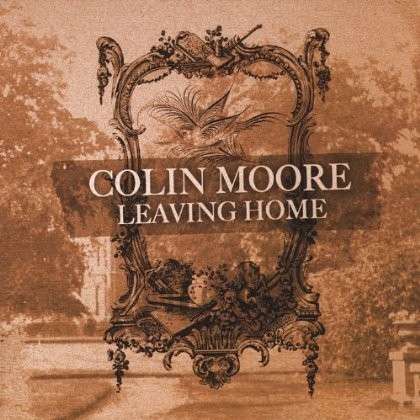 Cover for Colin Moore · LEAVING HOME by MOORE, COLIN (CD) [Digipak] (2010)