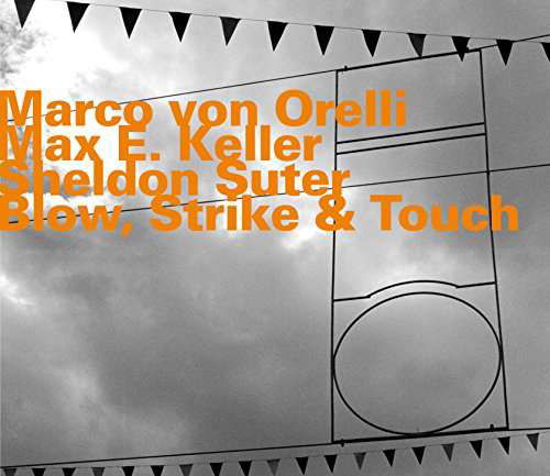 Blow. Strike & Touch - Marco Von Orelli / Max E Keller & Sheldon Suter - Musiikki - HATHUT RECORDS - 0752156073222 - perjantai 21. huhtikuuta 2017