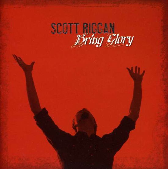 Scott Riggan · Scott Riggan-bring Glory (CD) (2005)