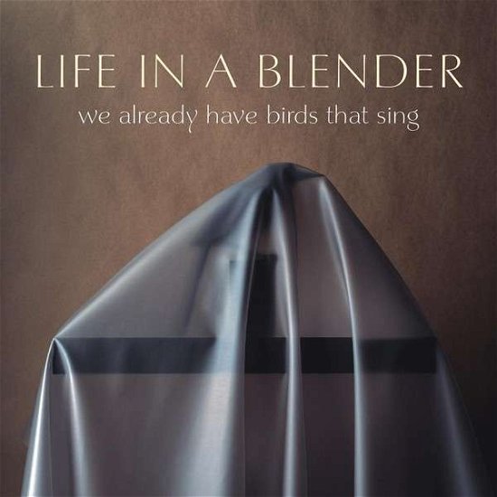Cover for Life in a Blender · We Already Have Birds That Sing (CD) (2014)