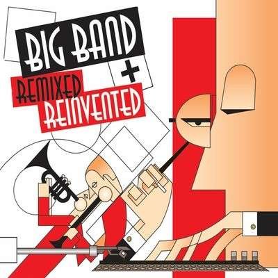 Cover for Big Band Remixed &amp; Reinvented / Various · Big Band Remixed &amp; Reinvented (CD) (2011)