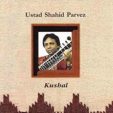 Kushal - Ustad Shahid Parvez - Música - DUNYA - 8021750810222 - 21 de junio de 2007
