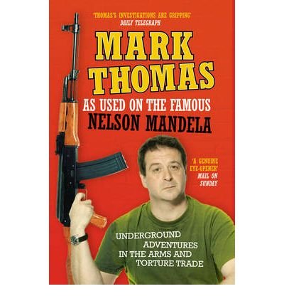 As Used On the Famous Nelson Mandela: Underground Adventures in the Arms and Torture Trade - Mark Thomas - Boeken - Ebury Publishing - 9780091909222 - 5 april 2007