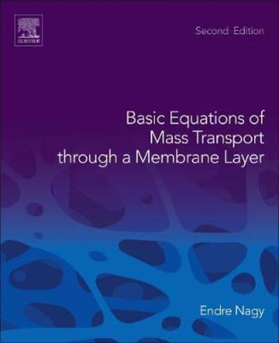 Basic Equations of Mass Transport Through a Membrane Layer - Nagy, Endre (Director, Research Institute of Chemical and Process Engineering, University of Pannonia, Hungary) - Books - Elsevier Science Publishing Co Inc - 9780128137222 - November 8, 2018