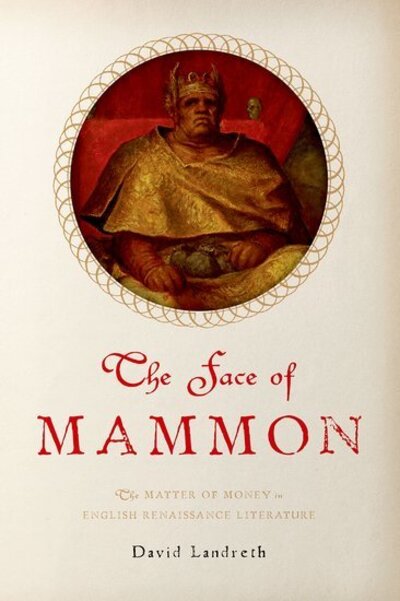 Cover for Landreth, David (Assistant Professor, Assistant Professor, University of California, Berkeley) · The Face of Mammon: The Matter of Money in English Renaissance Literature (Paperback Book) (2017)