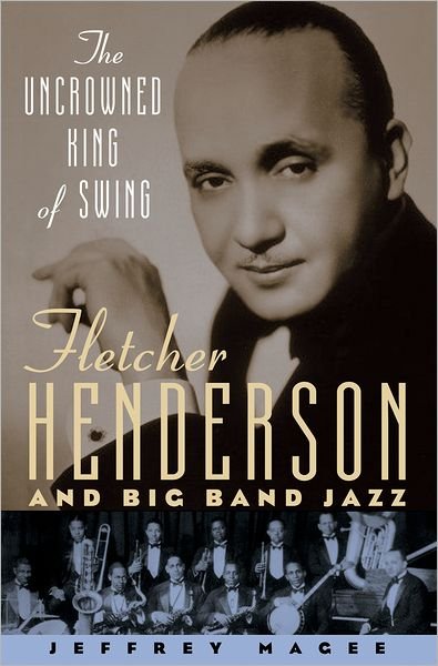 Magee, Jeffrey (Assistant Professor of Musicology, Assistant Professor of Musicology, Indiana University) · The Uncrowned King of Swing: Fletcher Henderson and Big Band Jazz (Hardcover bog) (2005)