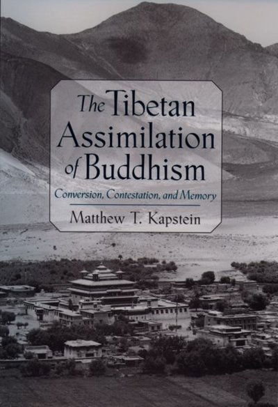 Cover for Kapstein, Matthew T. (Associate Professor in the Department of South Asian Languages and Civilizations, Associate Professor in the Department of South Asian Languages and Civilizations, The Divinity School and the College, University of Chicago) · The Tibetan Assimilation of Buddhism: Conversion, Contestation, and Memory (Innbunden bok) (2000)