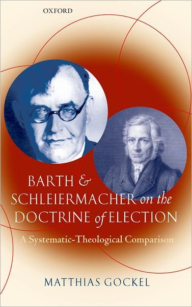Cover for Gockel, Matthias (assistant pastor in a congregation near Wittenberg, Germany) · Barth and Schleiermacher on the Doctrine of Election: A Systematic-Theological Comparison (Hardcover bog) (2007)