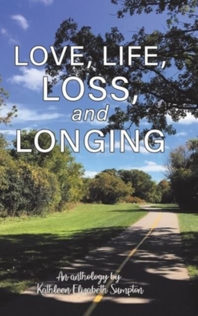 Cover for Kathleen Elizabeth Sumpton · Love, Life, Loss, and Longing (Hardcover bog) (2020)