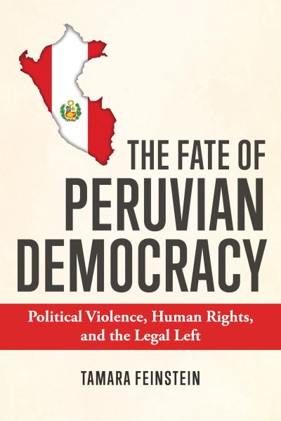 Cover for Tamara Feinstein · The Fate of Peruvian Democracy: Political Violence, Human Rights, and the Legal Left (Hardcover Book) (2023)
