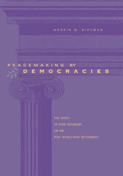 Cover for Norrin M. Ripsman · Peacemaking by Democracies: The Effect of State Autonomy on the Post-world-war Settlements (Hardcover Book) (2002)
