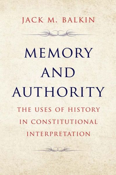Memory and Authority: The Uses of History in Constitutional Interpretation - Yale Law Library Series in Legal History and Reference - Jack M. Balkin - Books - Yale University Press - 9780300272222 - February 27, 2024