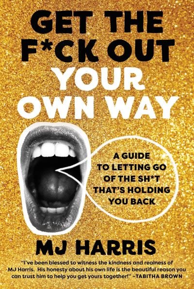 Cover for MJ Harris · Get The F*ck Out Your Own Way: A Guide to Letting Go of the Sh*t that’s Holding You Back (Innbunden bok) (2024)