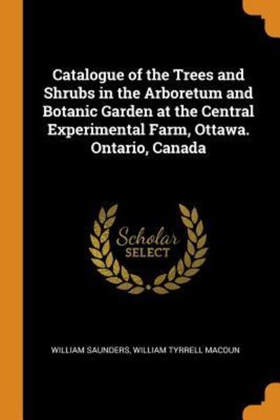 Cover for William Saunders · Catalogue of the Trees and Shrubs in the Arboretum and Botanic Garden at the Central Experimental Farm, Ottawa. Ontario, Canada (Paperback Book) (2018)