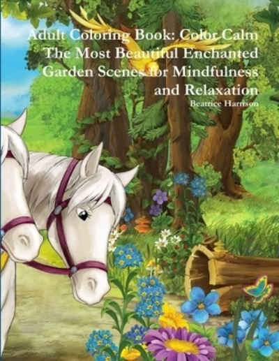 Adult Coloring Book : Color Calm The Most Beautiful Enchanted Garden Scenes for Mindfulness and Relaxation : Color Calm The Most Beautiful Enchanted Garden Scenes for Mindfulness and Relaxation - Beatrice Harrison - Books - Lulu.com - 9780359117222 - September 26, 2018