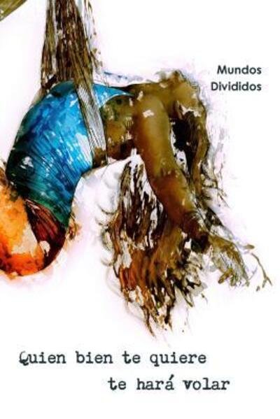 Cover for Mundos Divididos · Quien bien te quiere te hará volar. (Paperback Book) (2019)