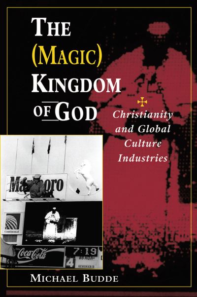 Cover for Michael L Budde · The (Magic) Kingdom Of God: Christianity And Global Culture Industries (Hardcover Book) (2019)