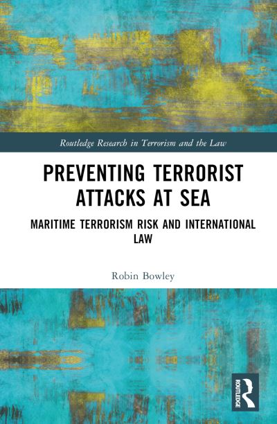 Cover for Bowley, Robin (Faculty of Law, University of Technology Sydney, Australia.) · Preventing Terrorist Attacks at Sea: Maritime Terrorism Risk and International Law - Routledge Research in Terrorism and the Law (Hardcover Book) (2022)