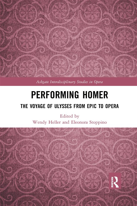 Wendy Heller · Performing Homer: The Voyage of Ulysses from Epic to Opera - Ashgate Interdisciplinary Studies in Opera (Paperback Book) (2021)