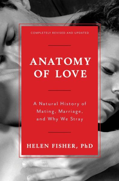 Cover for Helen Fisher · Anatomy of Love: A Natural History of Mating, Marriage, and Why We Stray (Inbunden Bok) [Completely Revised and Updated with a New Introduc edition] (2016)