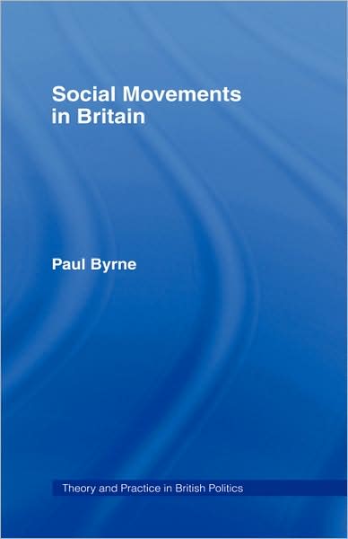 Cover for Paul Byrne · Social Movements in Britain - Theory and Practice in British Politics (Hardcover Book) (1997)