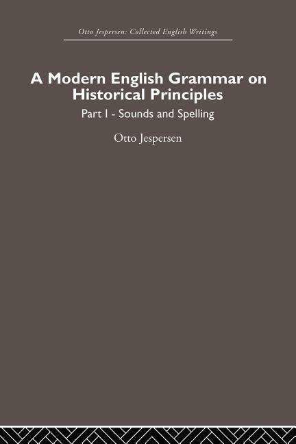 A Modern English Grammar on Historical Principles: Volume 1, Sounds and Spellings - Otto Jespersen - Otto Jespersen - Books - Taylor & Francis Ltd - 9780415860222 - May 7, 2013