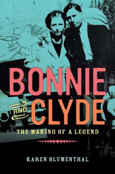 Cover for Karen Blumenthal · Bonnie and Clyde: The Making of a Legend (Hardcover Book) (2018)