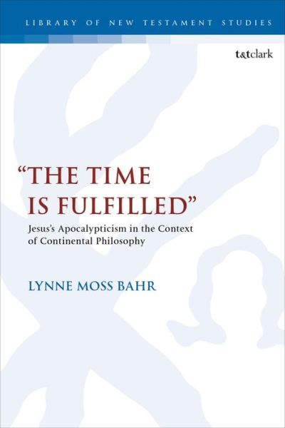 Cover for Bahr, Dr. Lynne Moss (Fordham University, USA) · “The Time Is Fulfilled”: Jesus’s Apocalypticism in the Context of Continental Philosophy - The Library of New Testament Studies (Paperback Book) (2020)