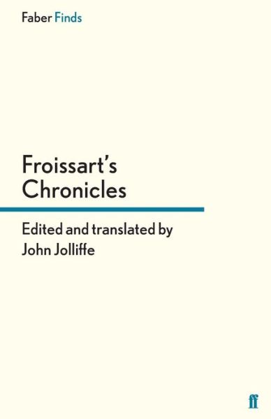 Froissart's Chronicles - Mr John Jolliffe - Books - Faber & Faber - 9780571290222 - March 15, 2012