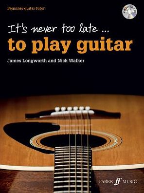 It's never too late to play guitar - It's Never Too Late To Play... - James Longworth - Kirjat - Faber Music Ltd - 9780571539222 - tiistai 27. lokakuuta 2015