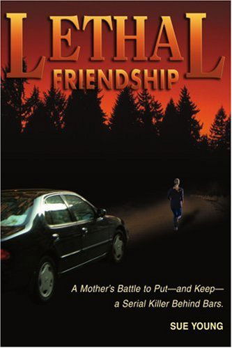 Cover for Sue Young · Lethal Friendship: a Mother's Battle to Put--and Keep--a Serial Killer Behind Bars (Taschenbuch) (2005)