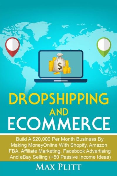 Dropshipping And Ecommerce: Build A $20,000 per Month Business by Making Money Online with Shopify, Amazon FBA, Affiliate Marketing, Facebook Advertising and eBay Selling (+50 Passive Income Ideas) - Max Plitt - Książki - Brock Way - 9780648552222 - 29 kwietnia 2019