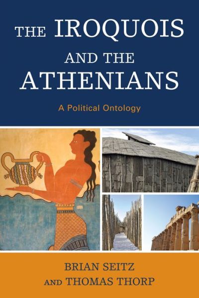 Cover for Brian Seitz · The Iroquois and the Athenians: A Political Ontology (Hardcover Book) (2013)